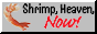 Shrimp, heaven, now!